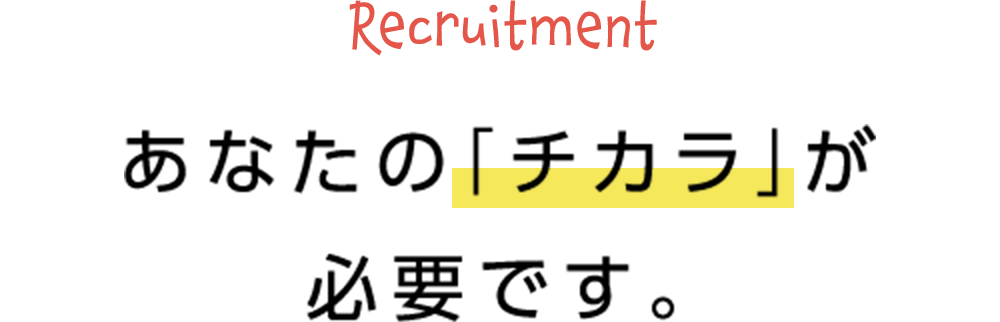 あなたの「チカラ」が必要です。